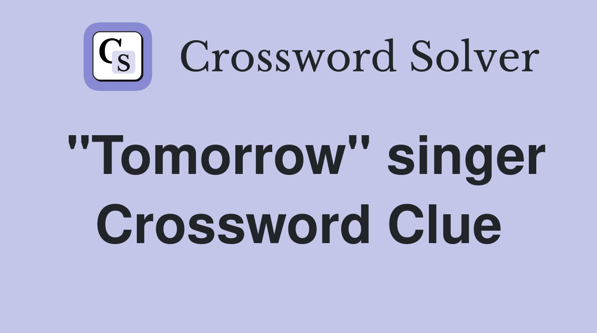 "Tomorrow" singer Crossword Clue
