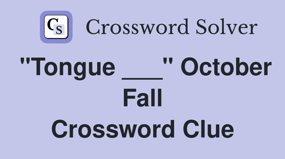 "Tongue ___" October Fall Crossword Clue