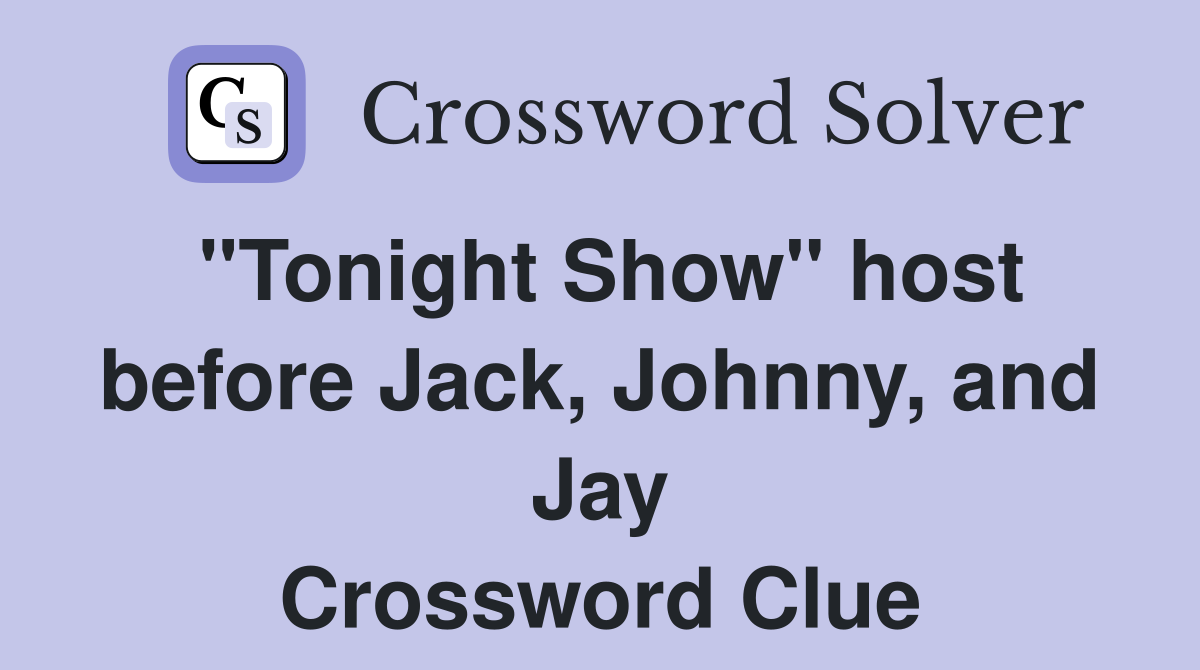 "Tonight Show" host before Jack, Johnny, and Jay Crossword Clue