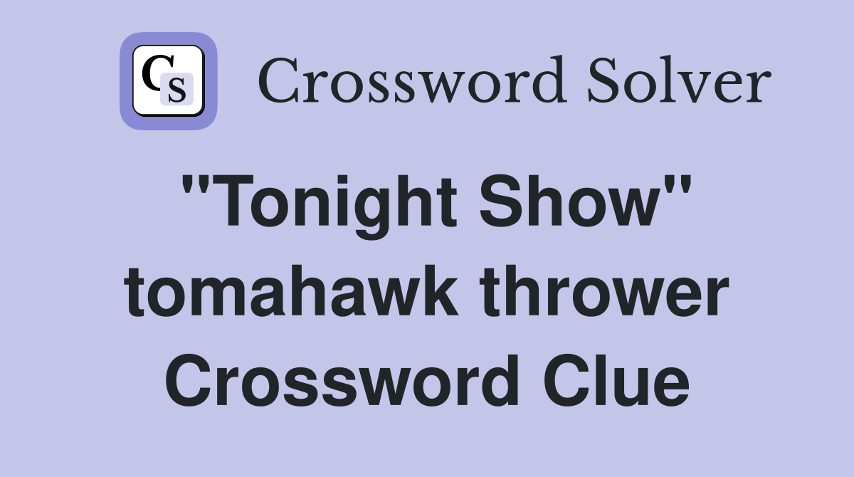 "Tonight Show" tomahawk thrower Crossword Clue