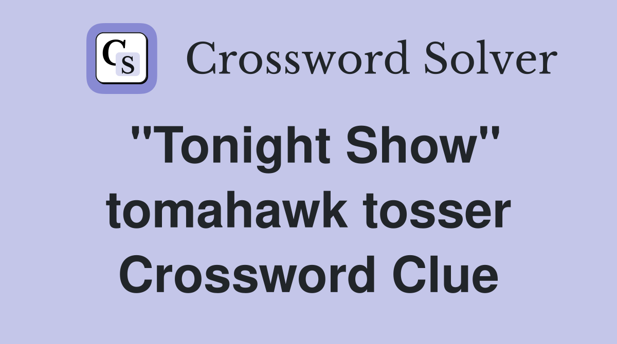 "Tonight Show" tomahawk tosser Crossword Clue