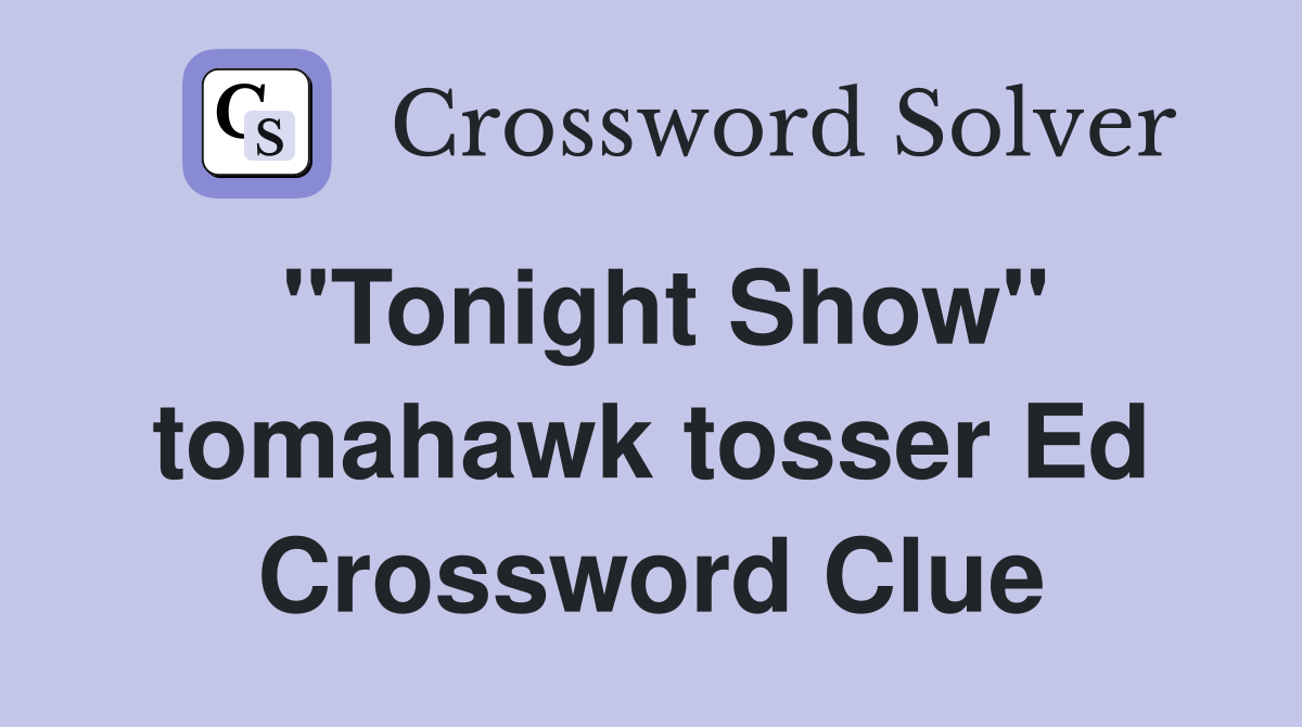 "Tonight Show" tomahawk tosser Ed Crossword Clue