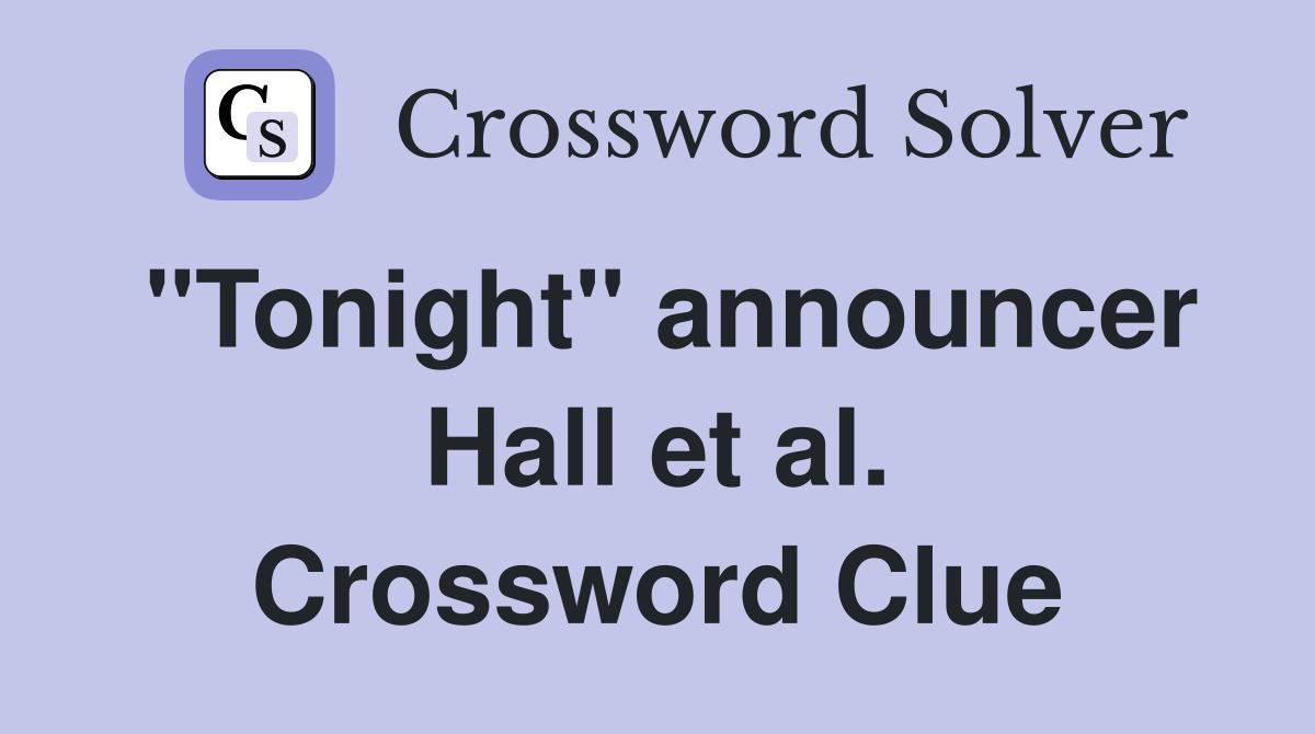 "Tonight" announcer Hall et al. Crossword Clue