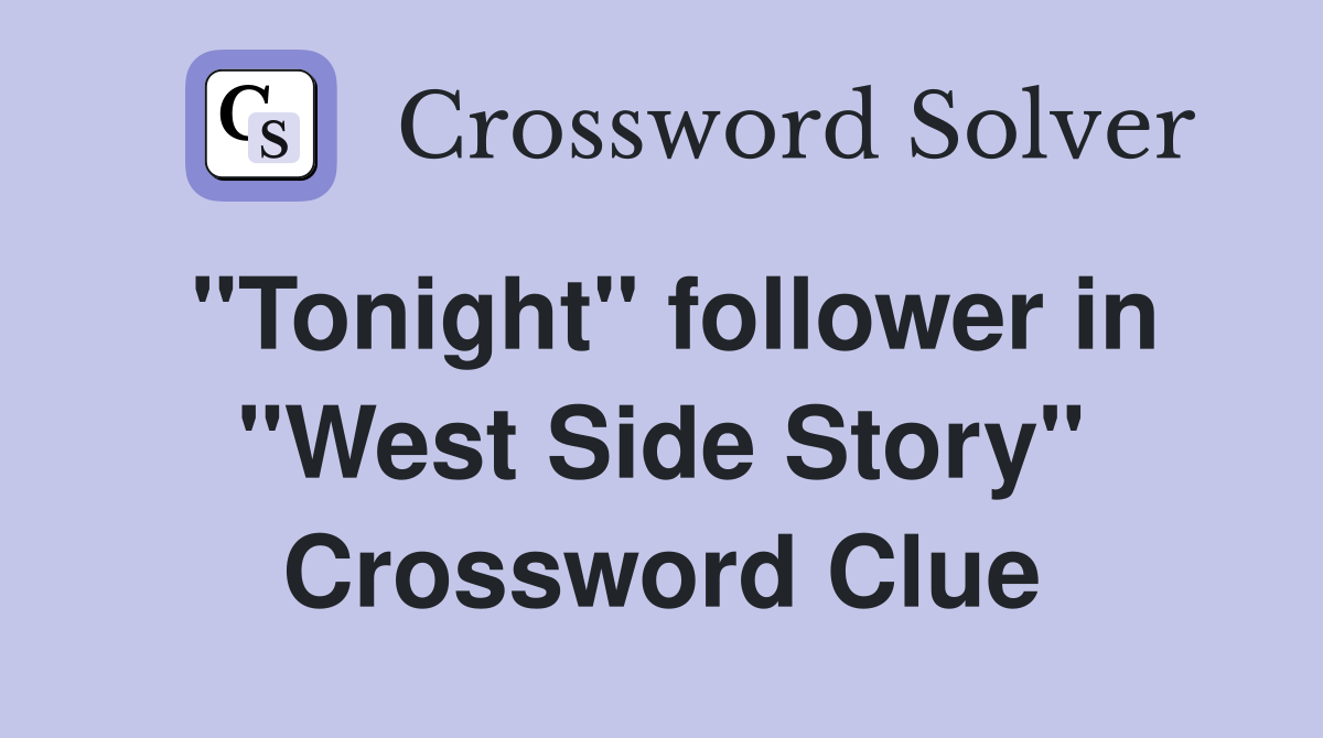 "Tonight" follower in "West Side Story" Crossword Clue