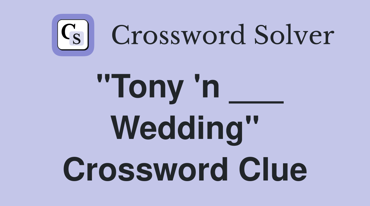 "Tony 'n ___ Wedding" Crossword Clue