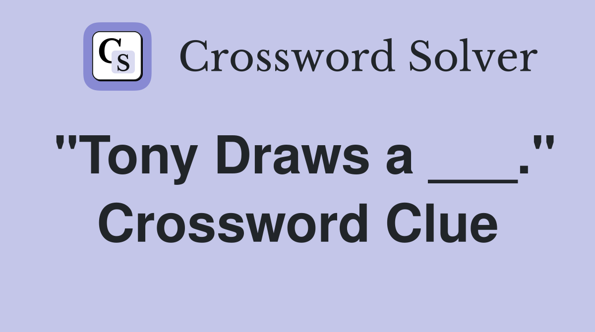 "Tony Draws a ___." Crossword Clue