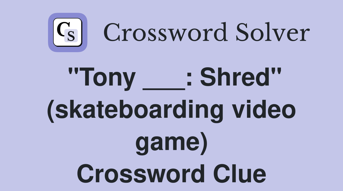 "Tony ___: Shred" (skateboarding video game) Crossword Clue