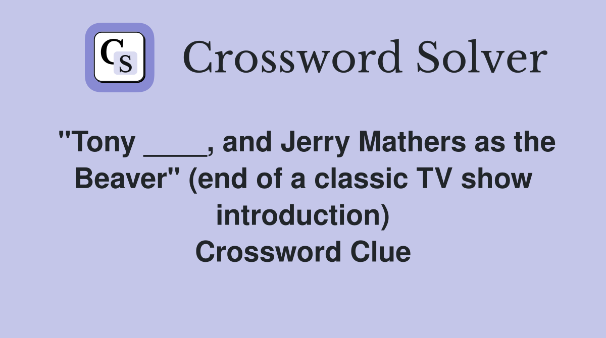 "Tony ____, and Jerry Mathers as the Beaver" (end of a classic TV show introduction) Crossword Clue