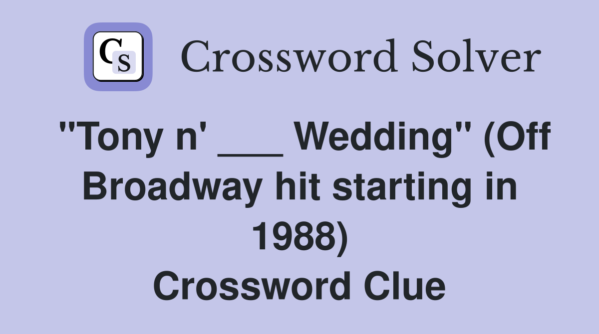 "Tony n' ___ Wedding" (Off Broadway hit starting in 1988) Crossword Clue