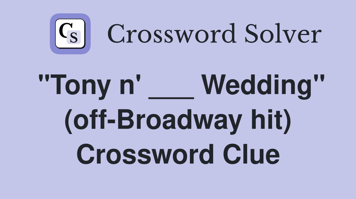 "Tony n' ___ Wedding" (off-Broadway hit) Crossword Clue
