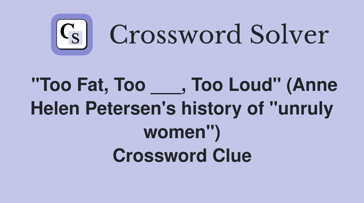 "Too Fat, Too ___, Too Loud" (Anne Helen Petersen's history of "unruly women") Crossword Clue