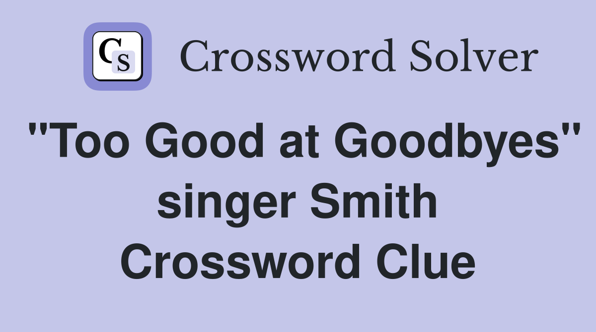 "Too Good at Goodbyes" singer Smith Crossword Clue