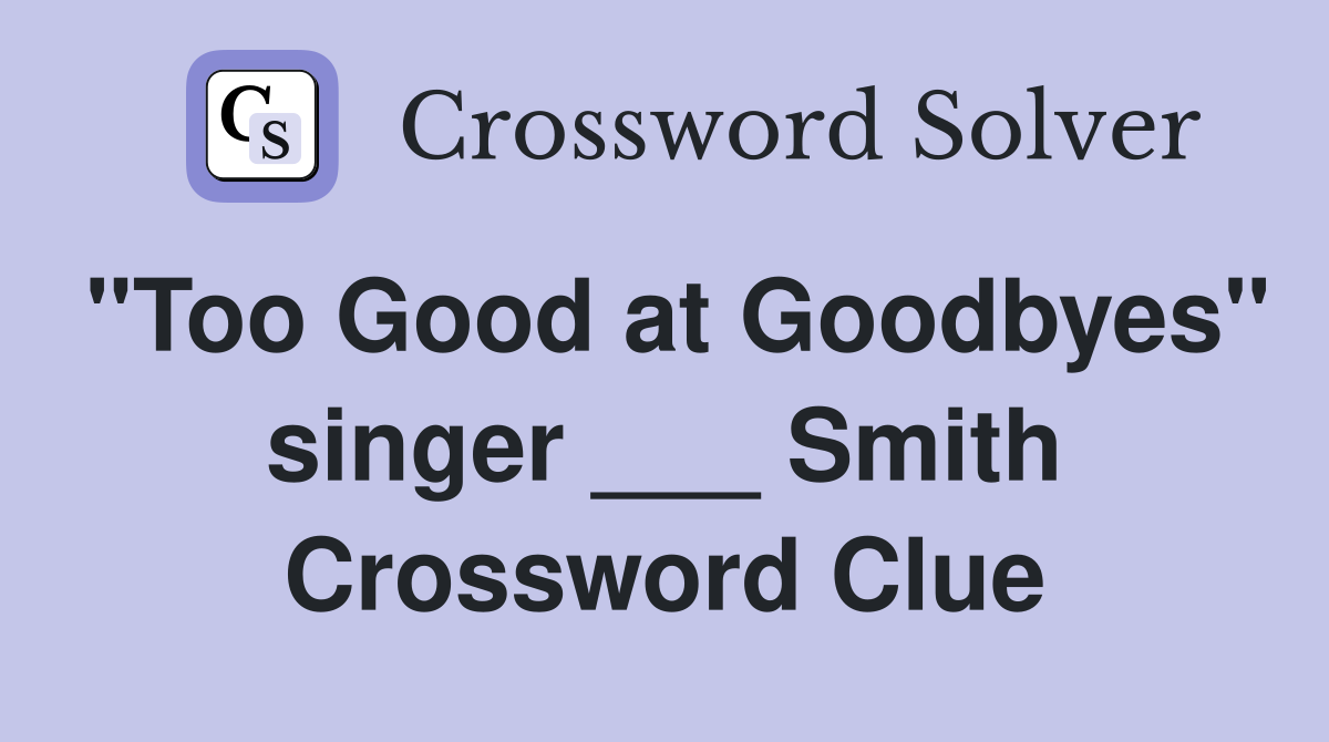 "Too Good at Goodbyes" singer ___ Smith Crossword Clue