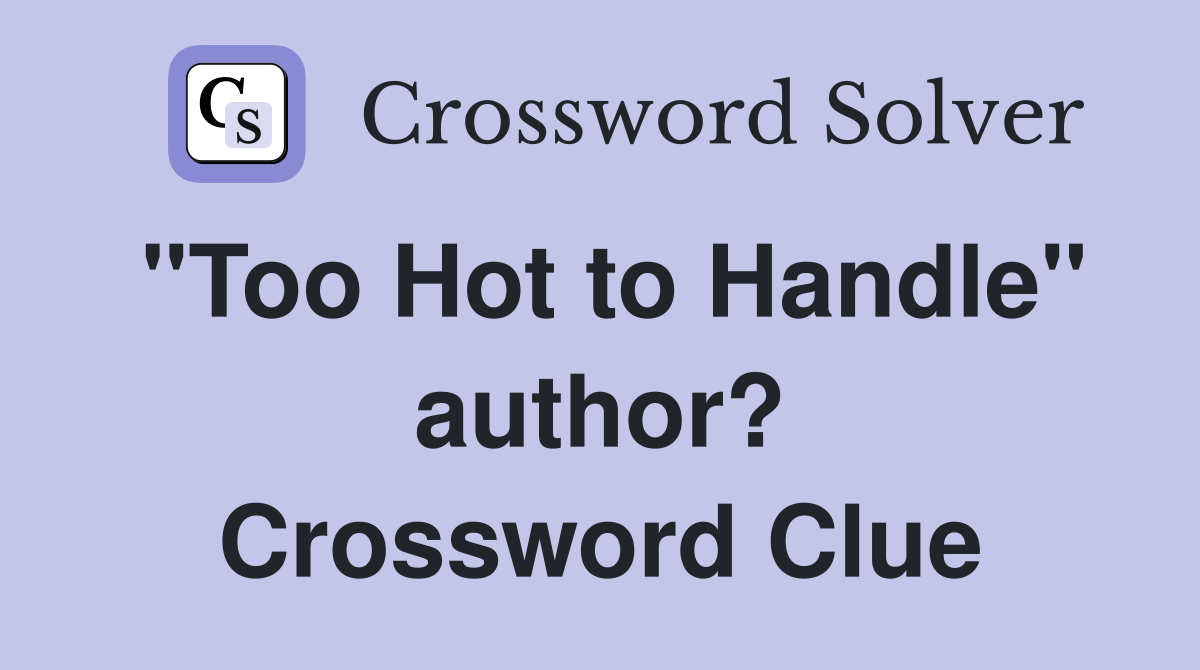 "Too Hot to Handle" author? Crossword Clue