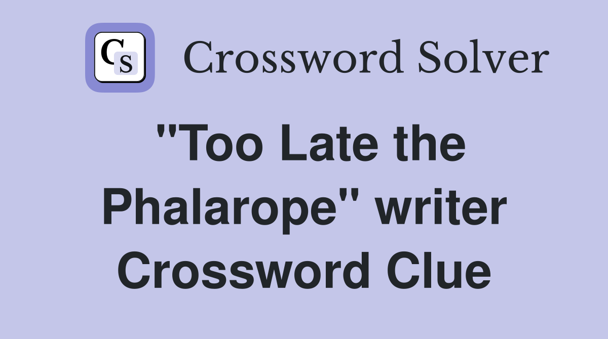 "Too Late the Phalarope" writer Crossword Clue