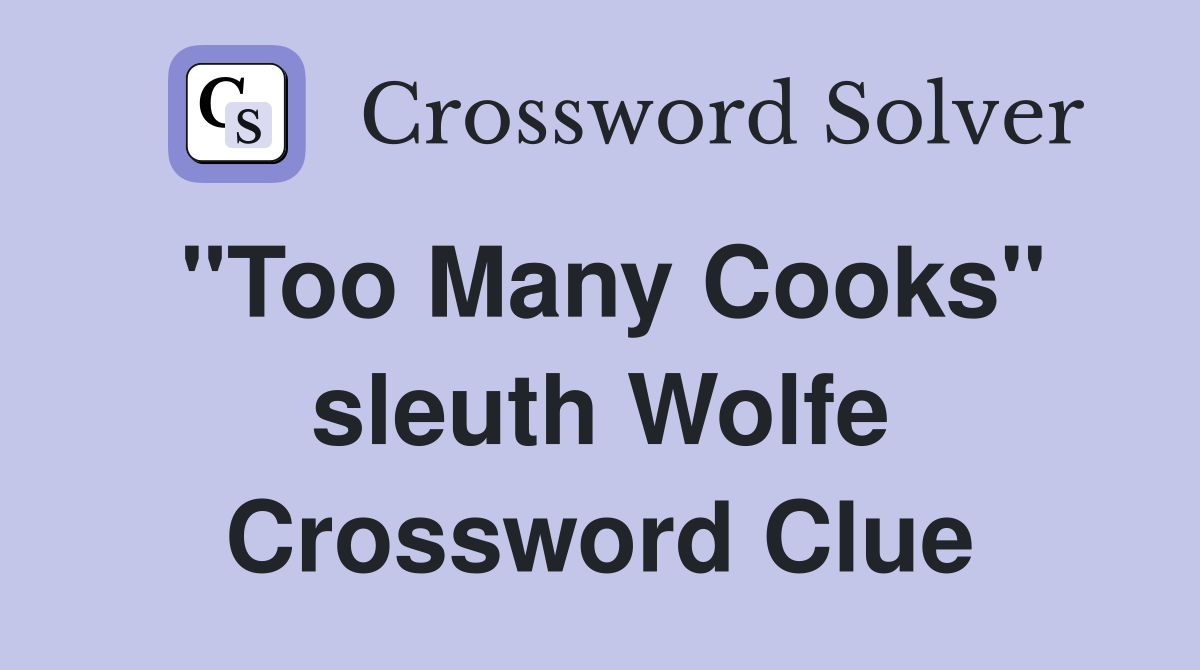 "Too Many Cooks" sleuth Wolfe Crossword Clue