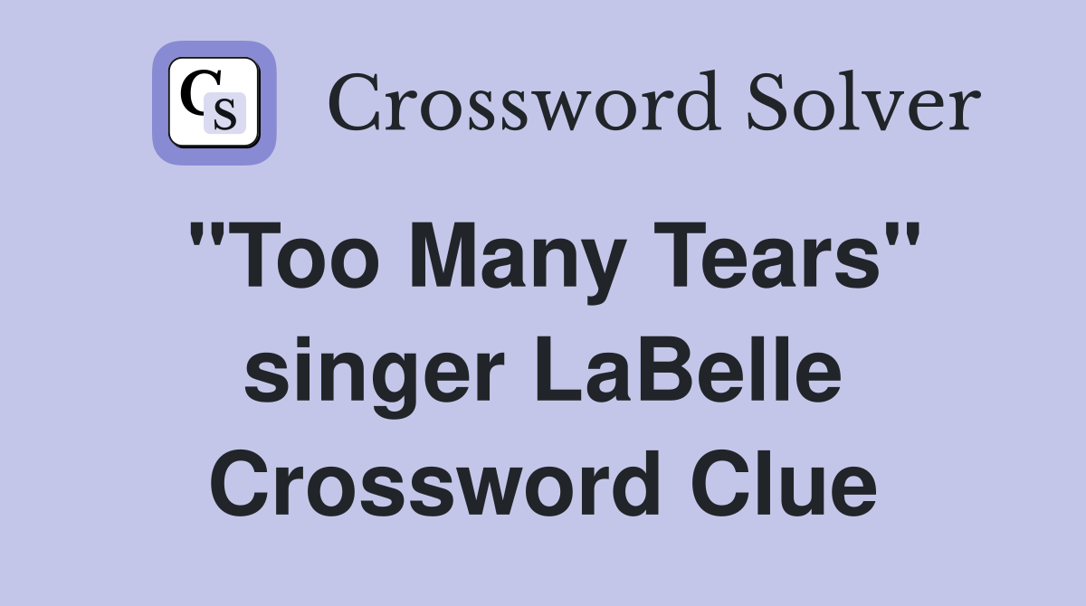"Too Many Tears" singer LaBelle Crossword Clue