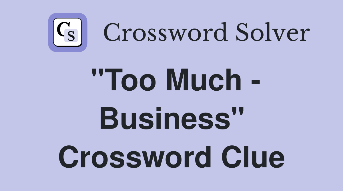 "Too Much - Business" Crossword Clue