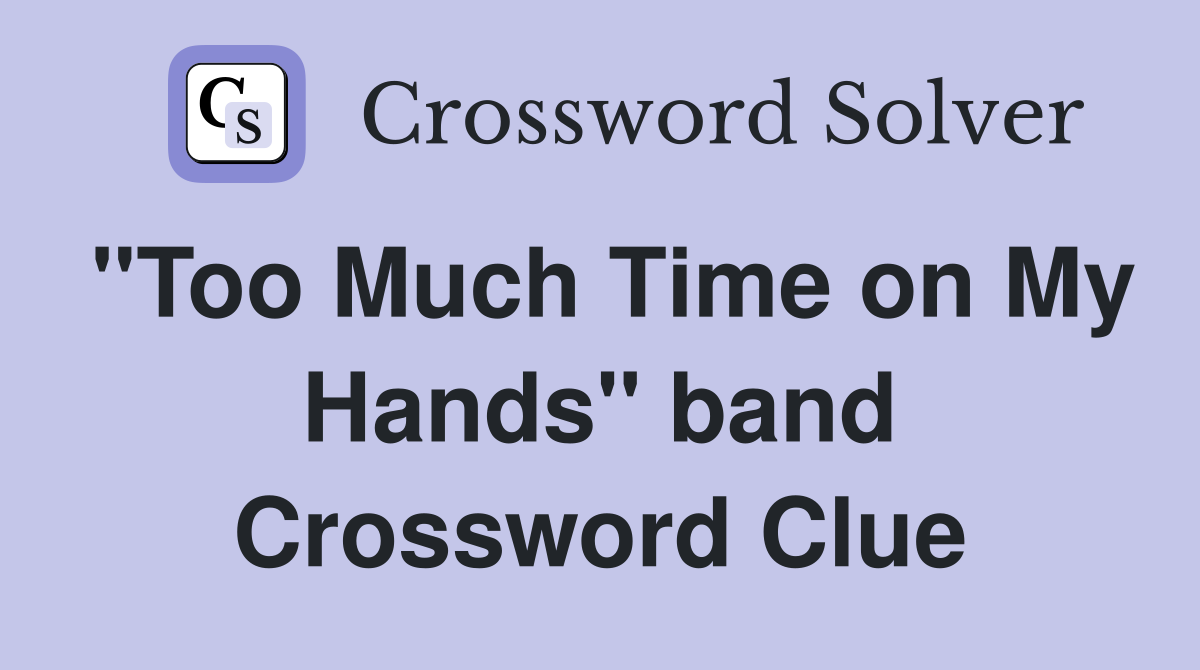 "Too Much Time on My Hands" band Crossword Clue