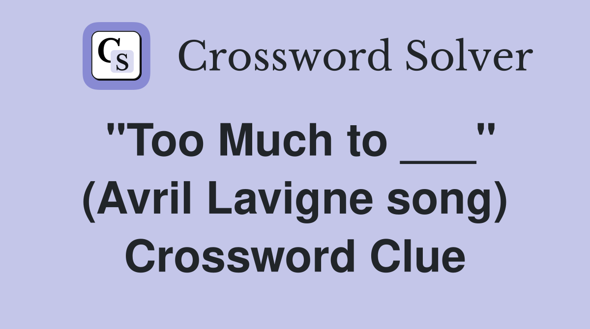 "Too Much to ___" (Avril Lavigne song) Crossword Clue