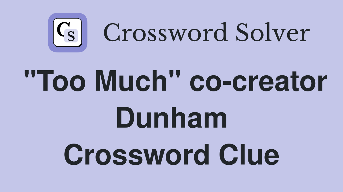 "Too Much" co-creator Dunham Crossword Clue