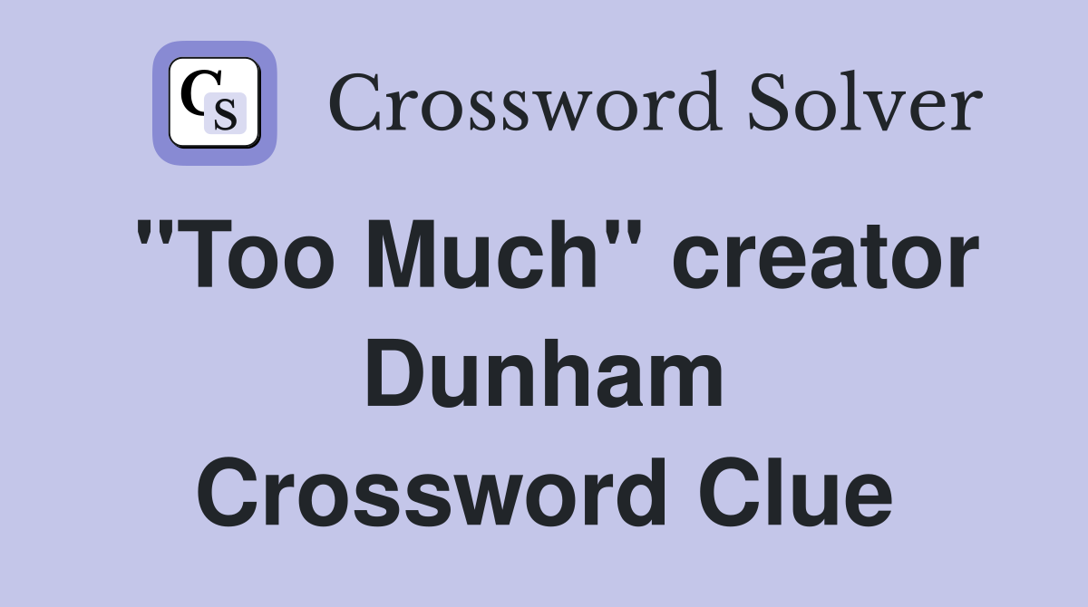 "Too Much" creator Dunham Crossword Clue