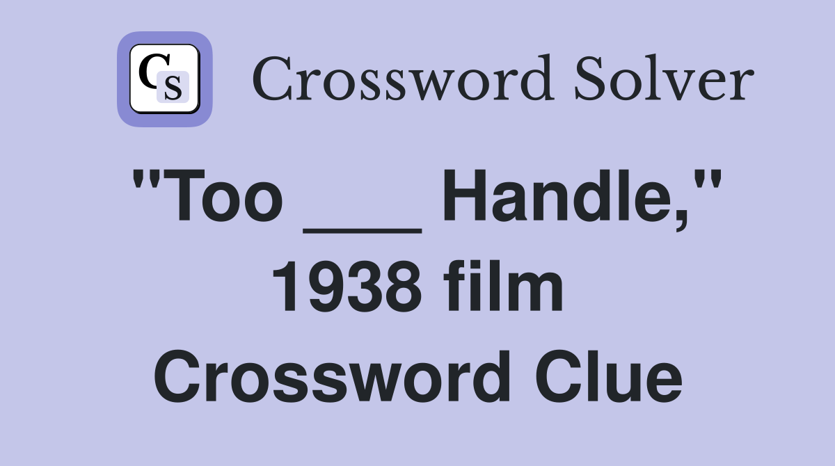 "Too ___ Handle," 1938 film Crossword Clue