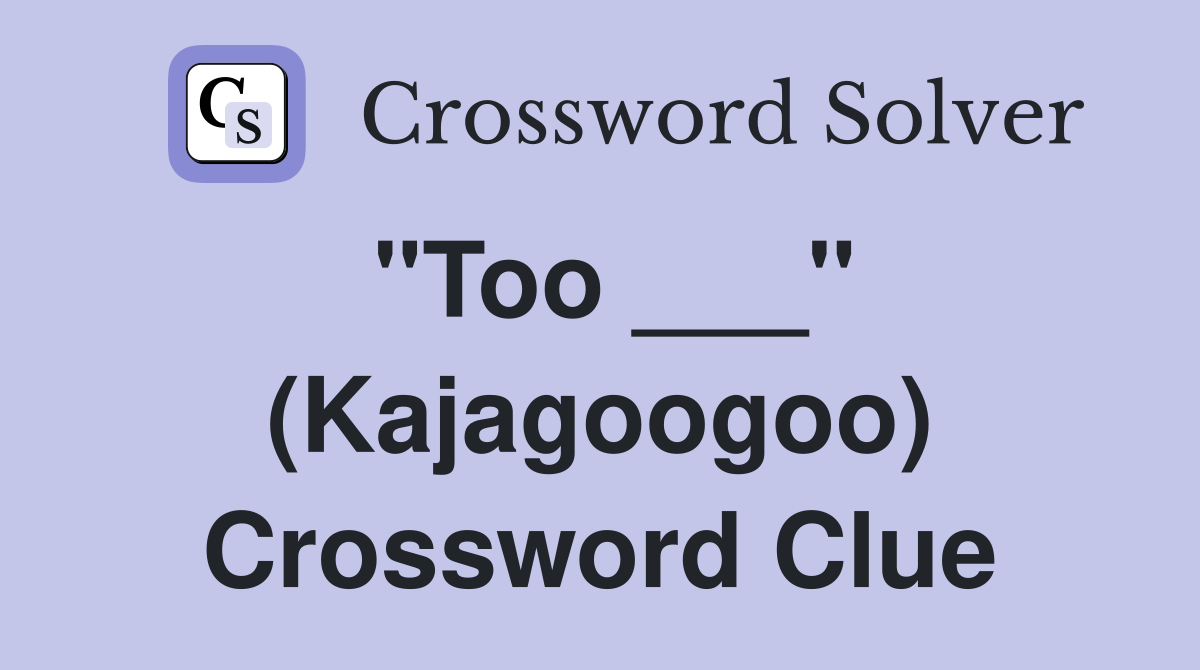"Too ___" (Kajagoogoo) Crossword Clue
