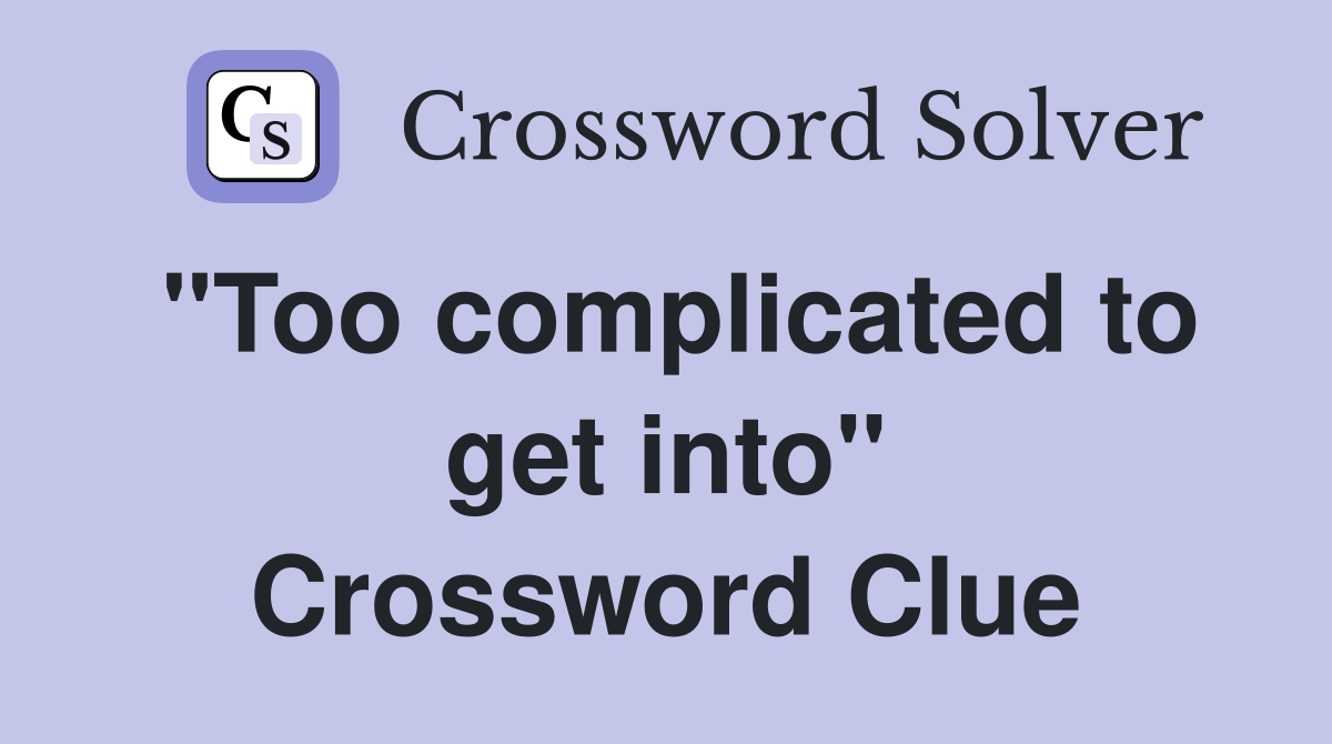"Too complicated to get into" Crossword Clue