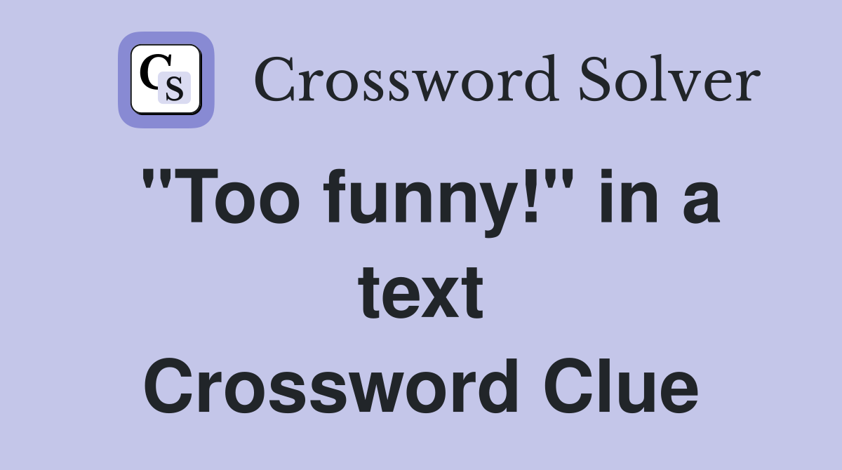 "Too funny!" in a text Crossword Clue