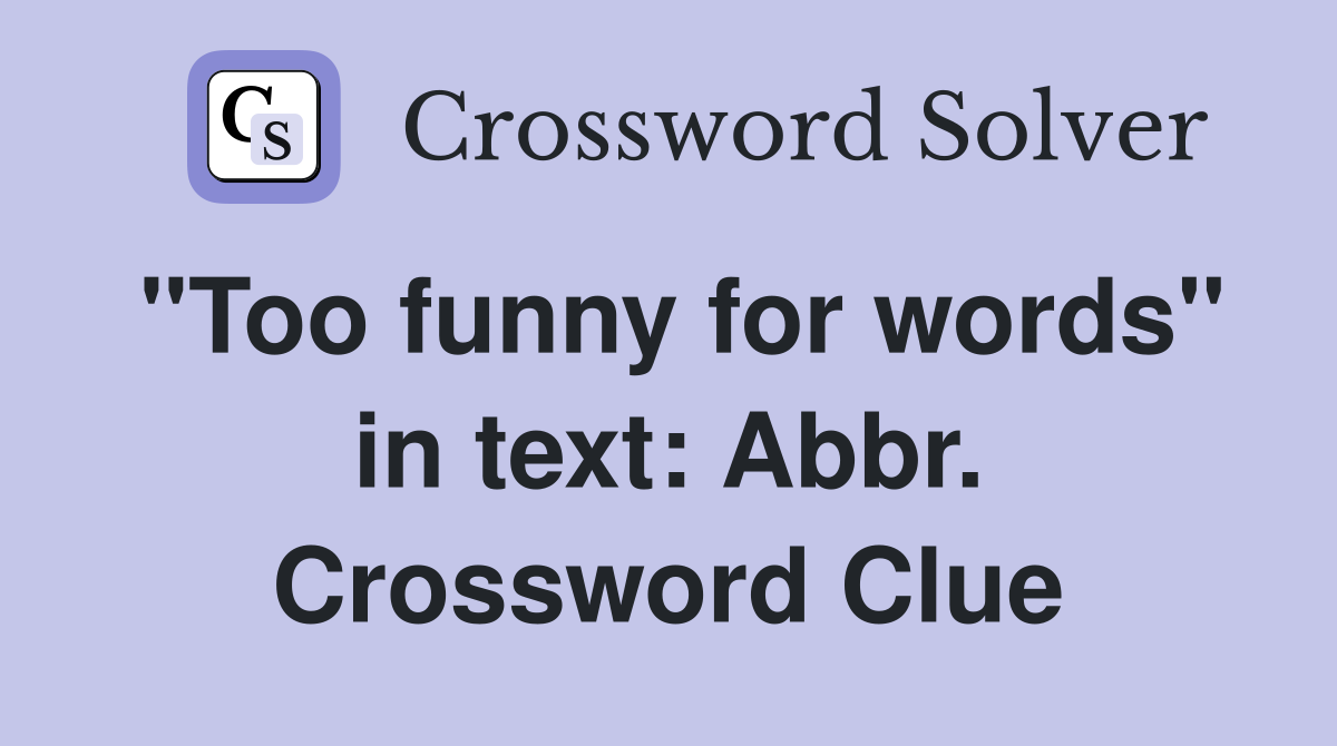 "Too funny for words" in text: Abbr. Crossword Clue