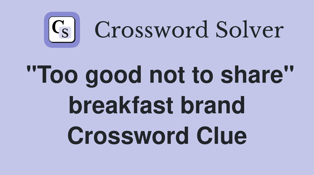 "Too good not to share" breakfast brand Crossword Clue