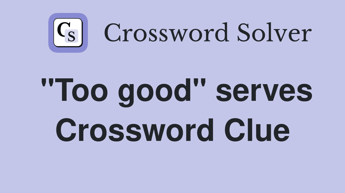 "Too good" serves Crossword Clue