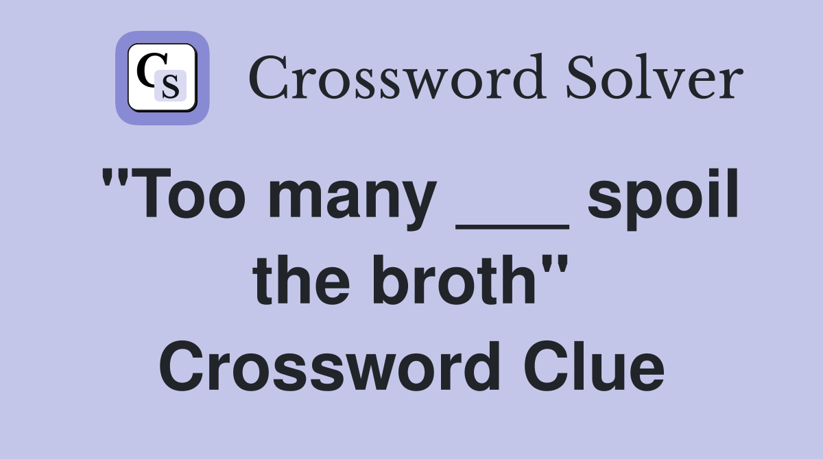 "Too many ___ spoil the broth" Crossword Clue