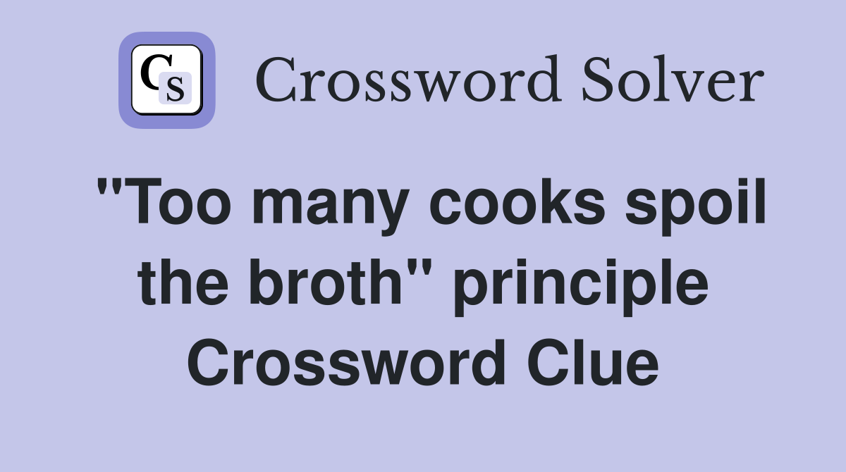 "Too many cooks spoil the broth" principle Crossword Clue