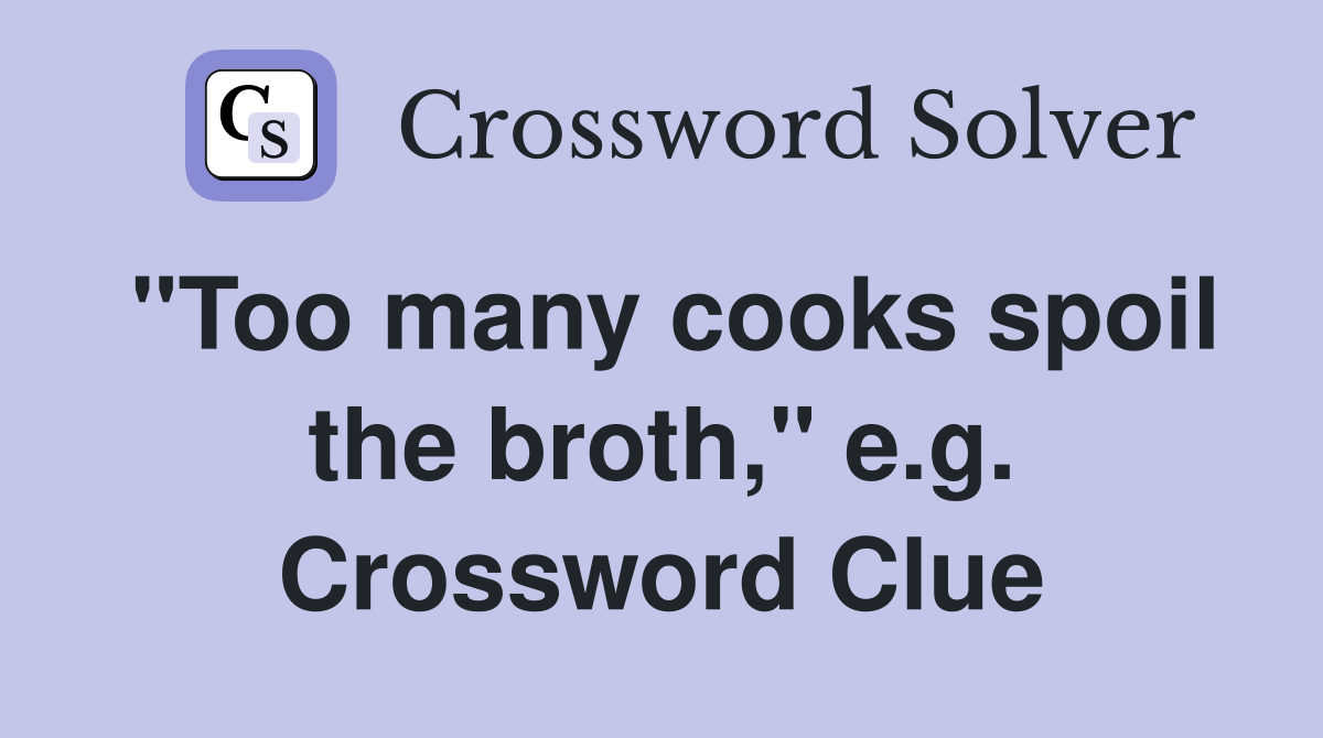 "Too many cooks spoil the broth," e.g. Crossword Clue