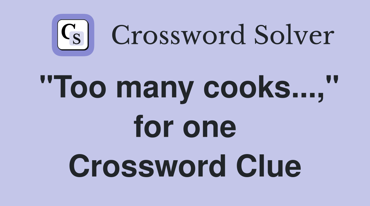 "Too many cooks...," for one Crossword Clue