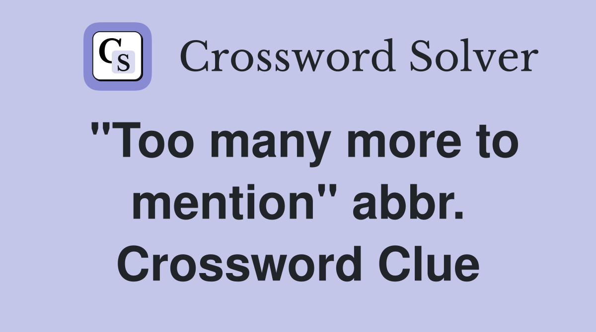 "Too many more to mention" abbr. Crossword Clue