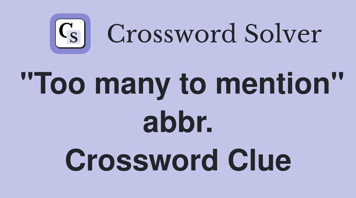 "Too many to mention" abbr. Crossword Clue