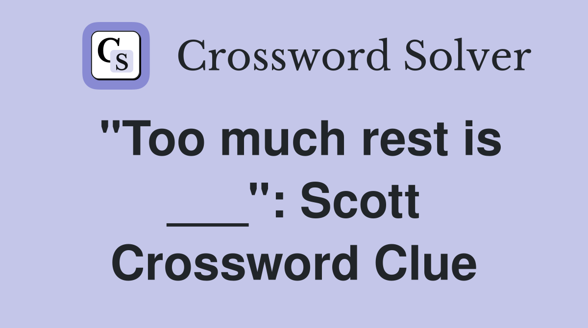 "Too much rest is ___": Scott Crossword Clue
