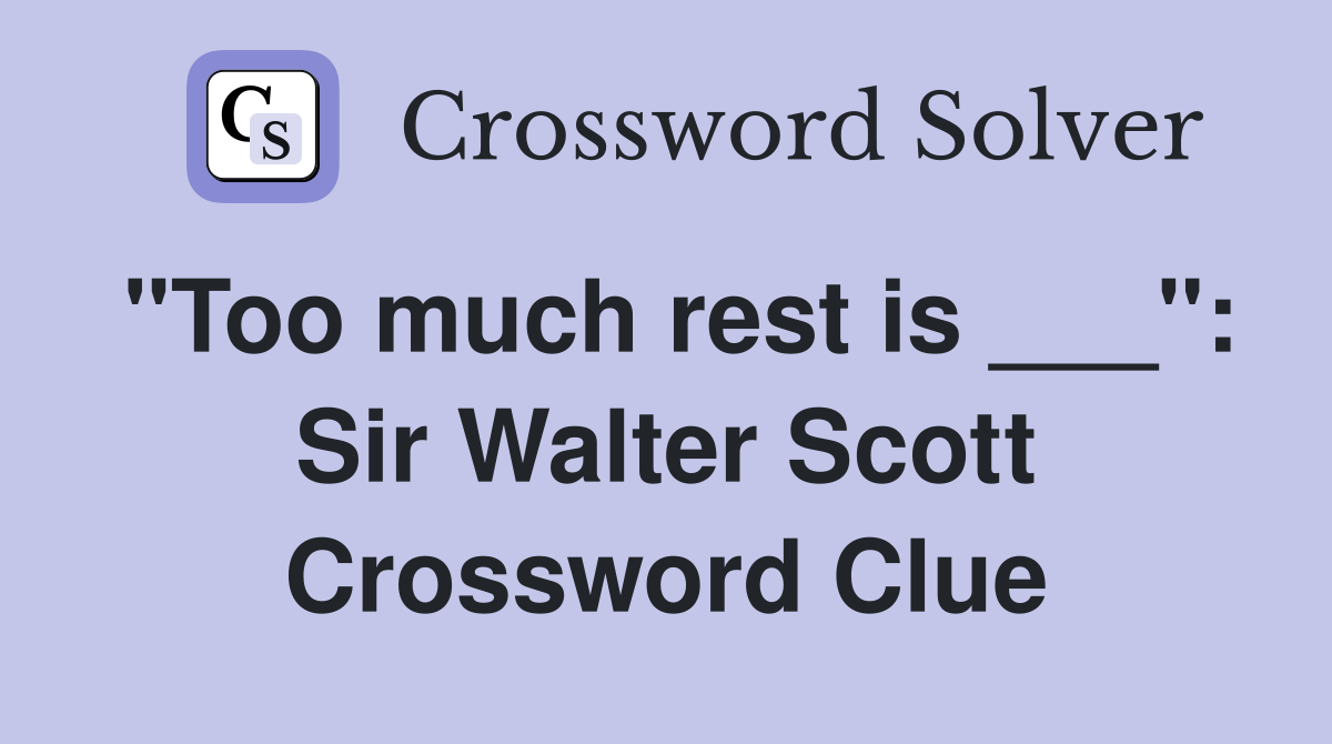 "Too much rest is ___": Sir Walter Scott Crossword Clue
