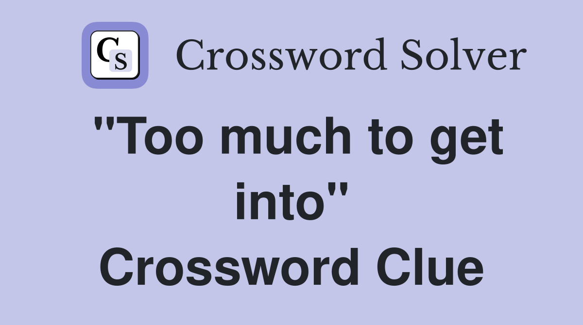"Too much to get into" Crossword Clue