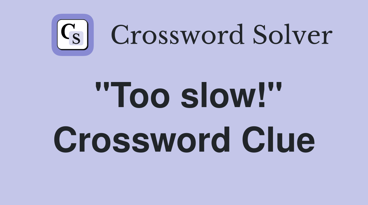 "Too slow!" Crossword Clue