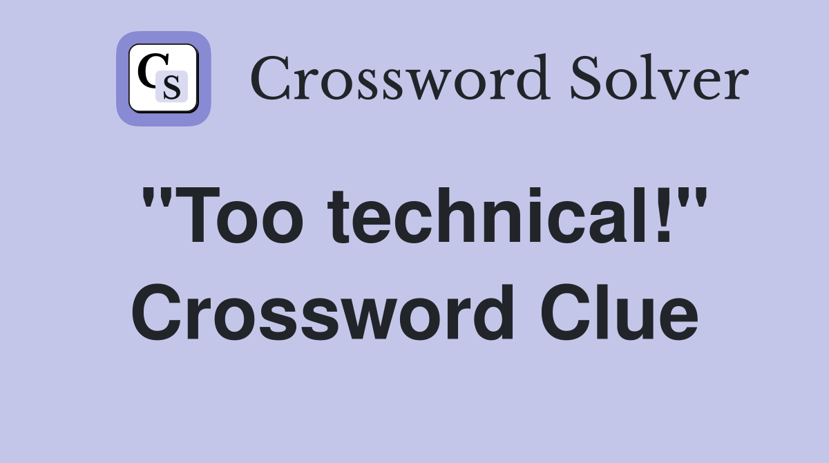 "Too technical!" Crossword Clue