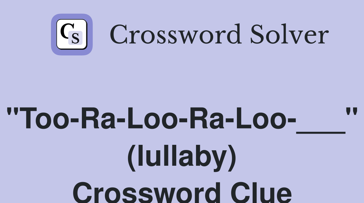"Too-Ra-Loo-Ra-Loo-___" (lullaby) Crossword Clue