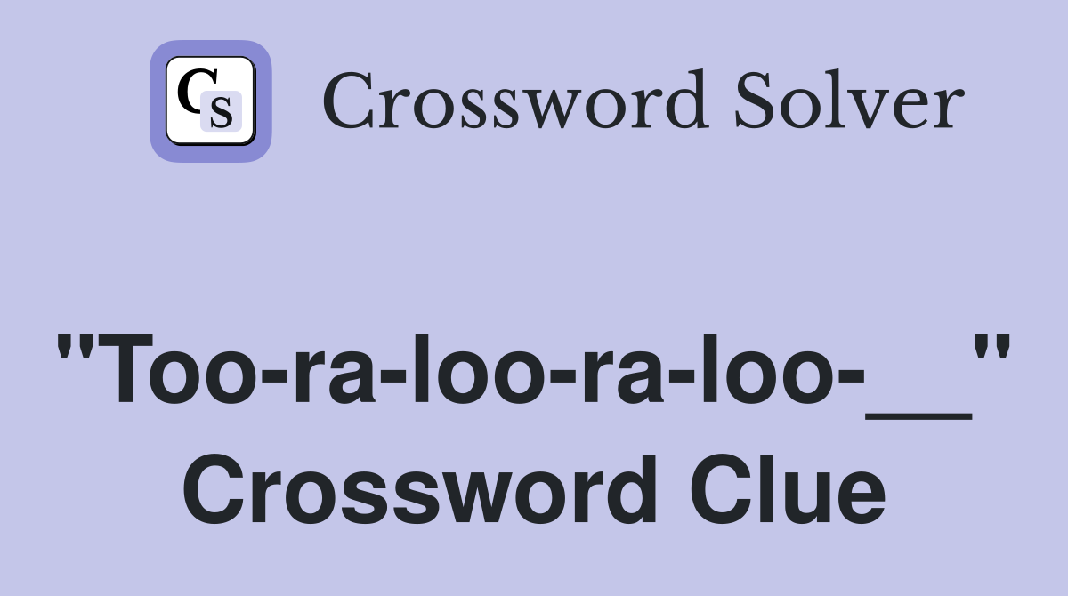 "Too-ra-loo-ra-loo-__" Crossword Clue