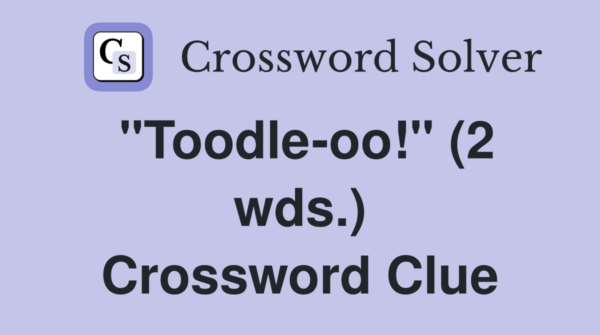 "Toodle-oo!" (2 wds.) Crossword Clue
