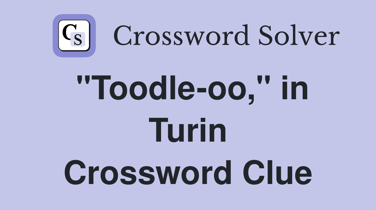 "Toodle-oo," in Turin Crossword Clue