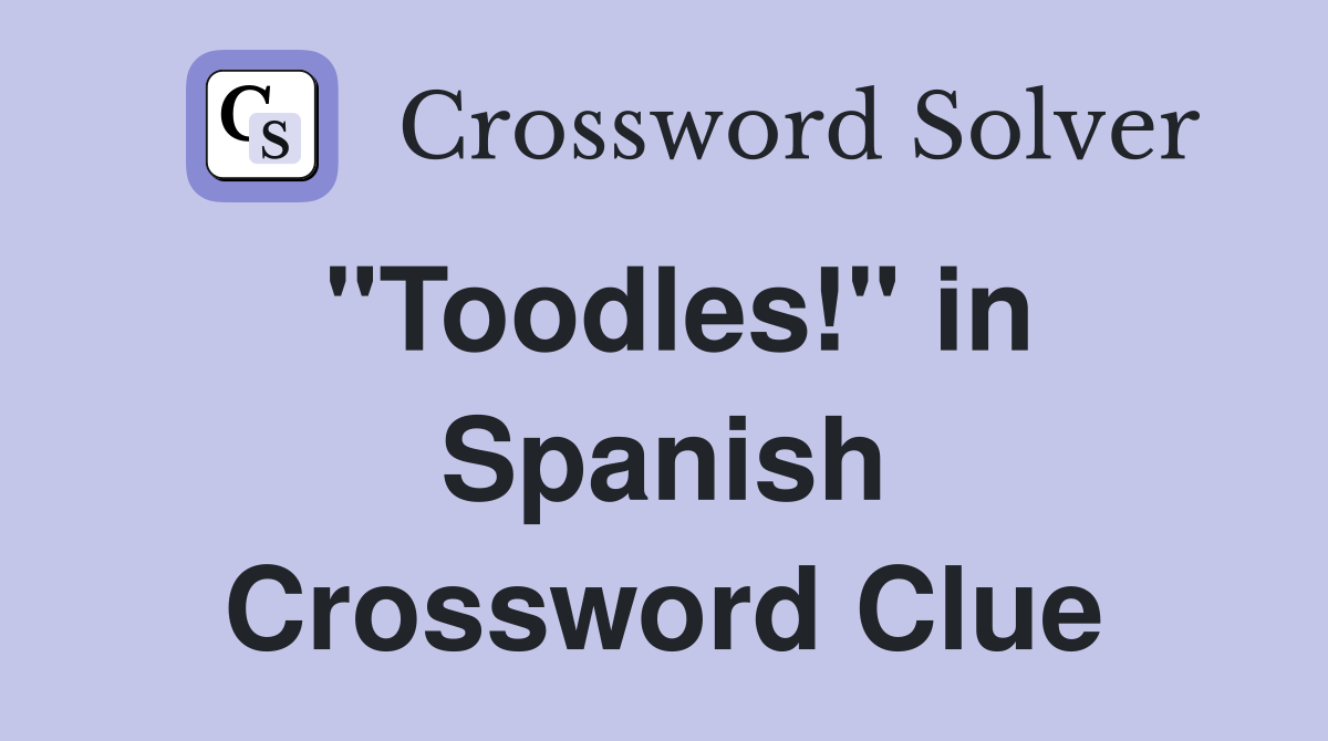 "Toodles!" in Spanish Crossword Clue