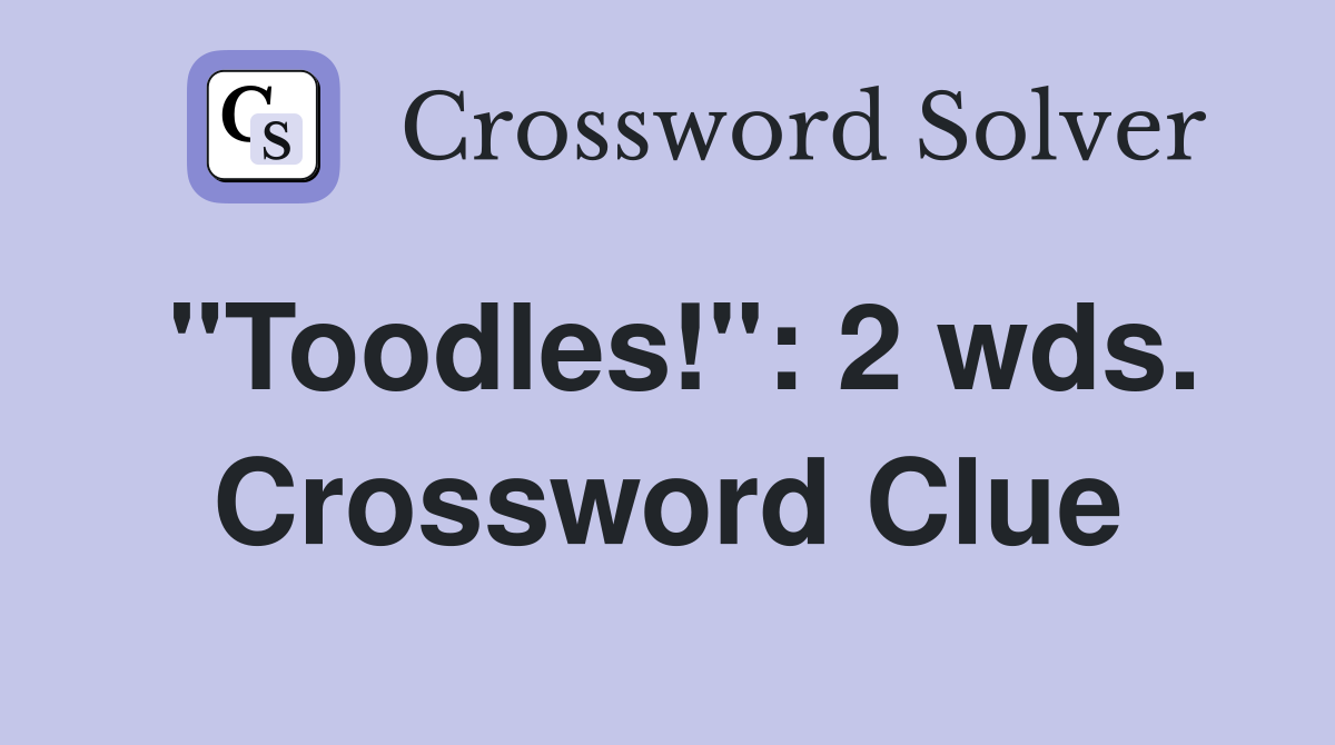 "Toodles!": 2 wds. Crossword Clue